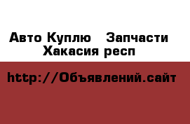 Авто Куплю - Запчасти. Хакасия респ.